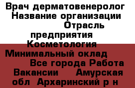 Врач-дерматовенеролог › Название организации ­ Linline › Отрасль предприятия ­ Косметология › Минимальный оклад ­ 200 000 - Все города Работа » Вакансии   . Амурская обл.,Архаринский р-н